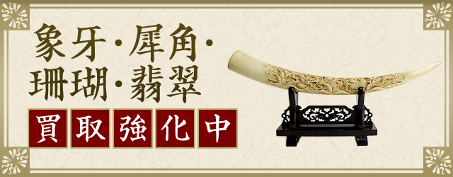 象牙・犀角・珊瑚・翡翠 買取強化中