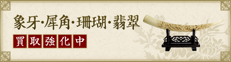 象牙・犀角・珊瑚・翡翠 買取強化中
