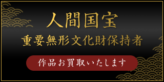 人間国宝 重要無形文化財保持者(作品お買取いたします)